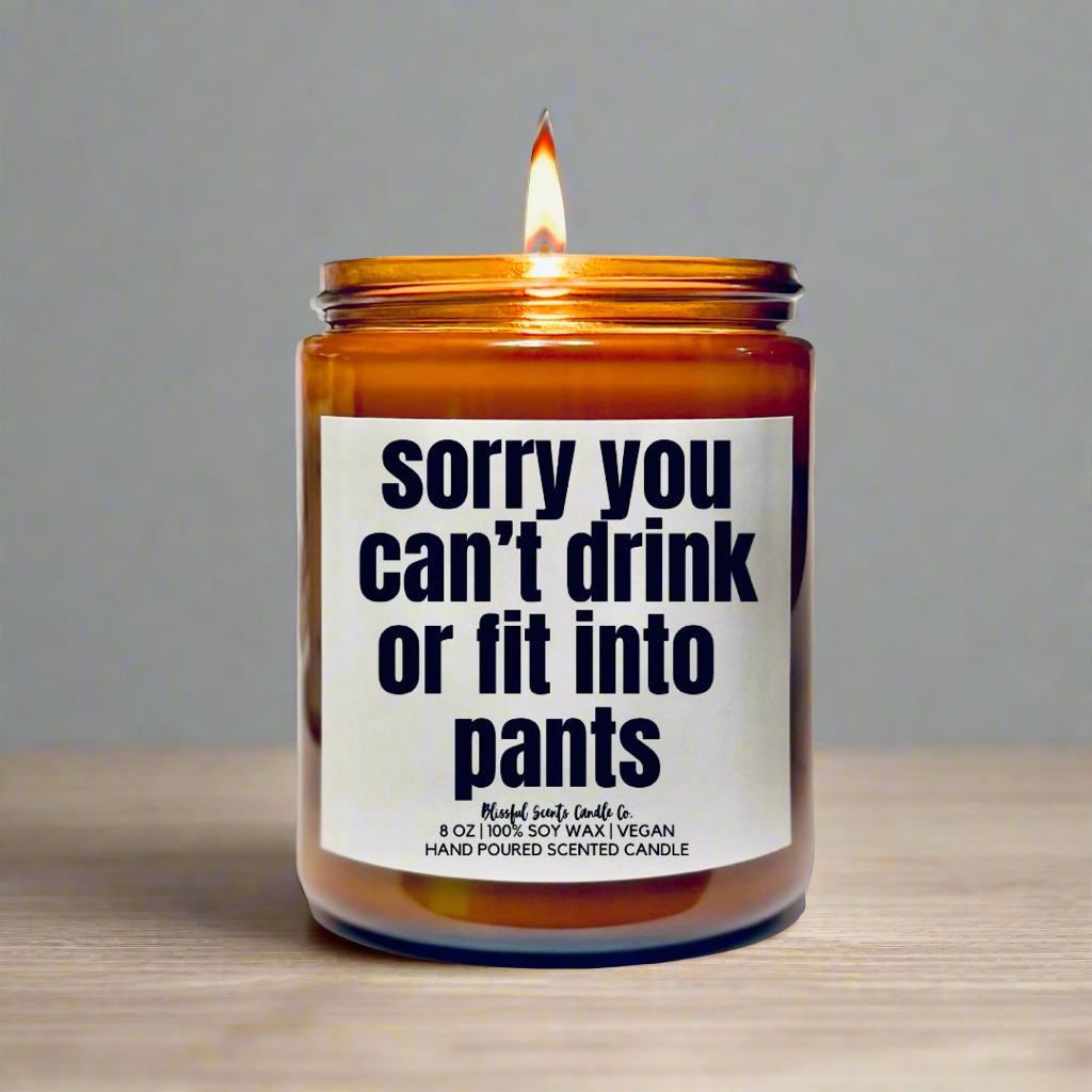 Sorry You Can’t Drink Or Fit Into Pants